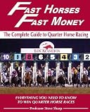 Fast Horses, Fast Money: The Complete Guide to Quarter Horse Racing. Subtitle: Everything You Need to Know to Win Quarter Horse Races