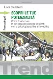 Scopri le tue potenzialità. Come trasformare le tue capacità nascoste in talenti con la psicologia positiva e il coaching (Trend)