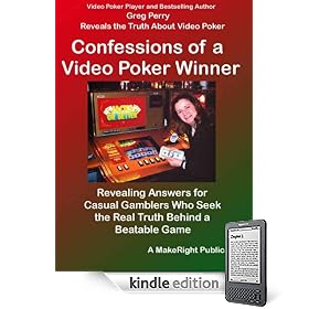 Confessions of a Video Poker Winner: Revealing Answers for Casual Gamblers Who Seek the Real Truth Behind a Beatable Game