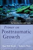 Primer on posttraumatic growth : an introduction and guide