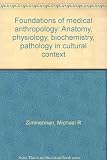 Foundations of medical anthropology : anatomy, physiology, biochemistry, pathology in cultural context