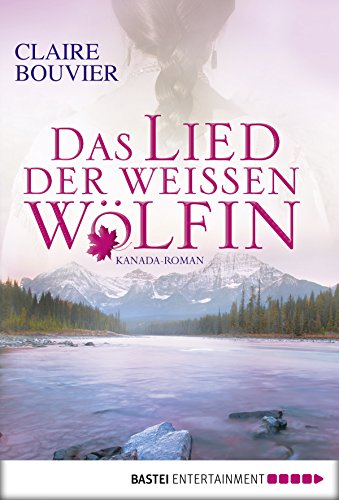 Das Lied der weißen Wölfin: Kanada-Roman (Allgemeine Reihe. Bastei Lübbe Taschenbücher) (German Edition)
