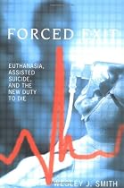 Forced Exit: Euthanasia, Assisted Suicide and the New Duty to Die