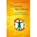 12 Gesetze der Heilung - Die Hintergr�nde von Gesundheit und Krankheit