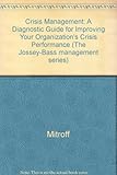 Crisis Management: A Diagnostic Guide for Improving Your Organization's Crisis-Preparedness (Jossey Bass Business and Management Series)