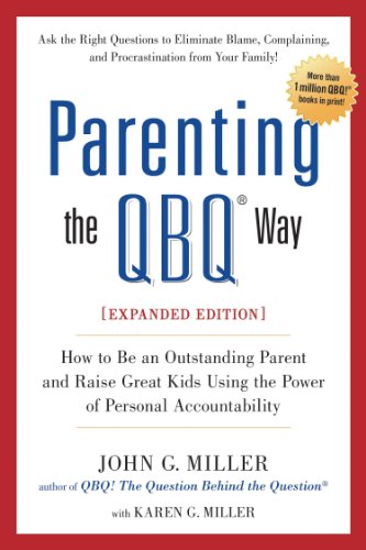 Parenting the QBQ Way, Expanded Edition: How to be an Outstanding Parent and Raise Great Kids Using the Power of Personal  Accountability