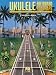 Fretboard Roadmaps - Ukulele: The Essential Patterns That All the Pros Know and Use
