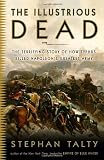 The Illustrious Dead: The Terrifying Story of How Typhus Killed Napoleons Greatest Army The Illustrious Dead: The Terrifying Story of How Typhus Killed Napoleons Greatest Army