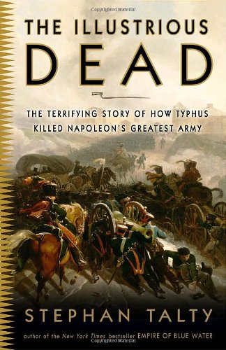 The Illustrious Dead: The Terrifying Story of How Typhus Killed Napoleon