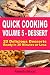 Quick Cooking: Volume 5 - Desserts - 20 Delicious Desserts Ready in 30 Minutes or Less