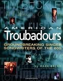 American Troubadours: Groundbreaking Singer-Songwriters of the 60s
