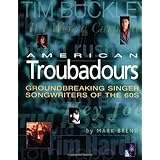 American Troubadours: Groundbreaking Singer-Songwriters of the 60s