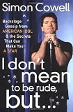 I Dont Mean to Be Rude, But...: Backstage Gossip from American Idol & the Secrets that Can Make You a Star