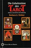 Die Geheimnisse des Tarot - Mythen, Geschichte und Symbolik - Barbara G. Walker