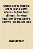 Groupe de Pop Suédois: Ace of Base, Alcazar, A*teens, Da Buzz, Army of Lovers, Anywhen, Eggstone, Secret Service, Herreys, Play, Melody Club (French Edition)