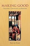 Making good : creation, creativity, and artistry