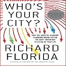 Who’s Your City?: How the Creative Economy Is Making Where to Live the Most Important Decision of Your Life