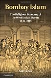 Bombay Islam : the religious economy of the West Indian Ocean, 1840-1915