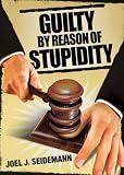 Guilty by Reason of Stupidity