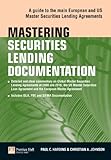 Mastering securities lending documentation : a guide to the main European and US master securities lending agreements