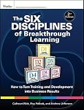 The Six Disciplines of Breakthrough Learning: How to Turn Training and Development Into Business Results   [6 DISCIPLINES OF BREAKTHROU-2E] [Hardcover]