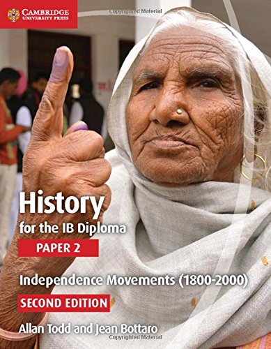 History for the IB Diploma Paper 2 Independence Movements (1800-2000)
By Allan Todd, Jean Bottaro History for the IB Diploma Paper 2 Independence Movements (1800-2000)
By Allan Todd, Jean Bottaro