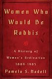 Women Who Would Be Rabbis: A History of Womens Ordination 1889-1985