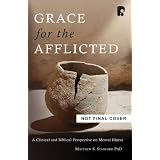 Grace for the Afflicted: A Clinical and Biblical Perspective on Mental Illness