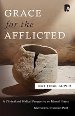 Grace for the Afflicted: A Clinical and Biblical Perspective on Mental Illness