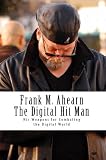 Frank M. Ahearn The Digital Hit Man His Weapons for Combating the Digital World