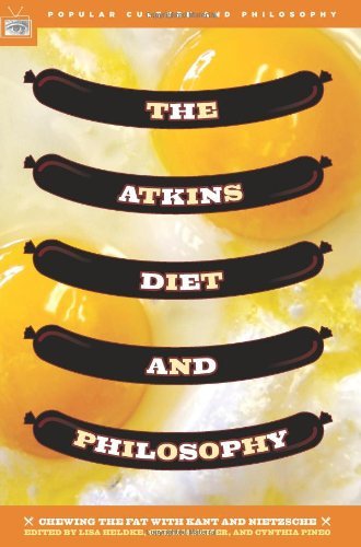 The Atkins Diet and Philosophy: Chewing the Fat with Kant and Nietzsche (Popular Culture and Philosophy Book 14)