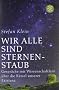 Wir alle sind Sternenstaub. Gespr�che mit Wissenschaftlern �ber die R�tsel unserer Existenz