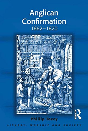 Anglican Confirmation: 1662-1820 (Liturgy, Worship and Society Series)