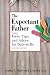 The Expectant Father: Facts, Tips, and Advice for Dads-To-Be 