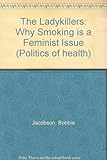 The ladykillers : why smoking is a feminist issue