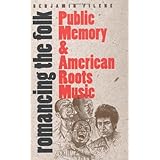 Romancing the Folk: Public Memory and American Roots Music (Cultural Studies of the United States)