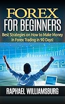 Forex For Beginners: Best Strategies On How To Make Money In Forex Trading In 90 Days! (Make Money, Business, Binary Options, Investing, Trading Strategy, Trading Analysis, Online Incomes)