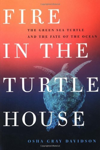 fire in the turtle house the green sea turtle and the fate of the ocean