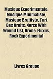 Musique Exprimentale: Musique Minimaliste, Musique Bruitiste, L'Art Des Bruits, Nurse with Wound List, Drone, Fluxus, Rock Exprimental-