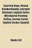 Sporting Dogs: Hound, Kooikerhondje, Labrador Retriever, English Setter, Wirehaired Pointing Griffon, Gordon Setter, English Cocker S-