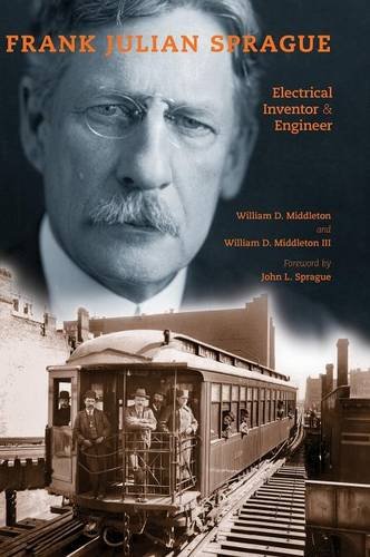 Frank Julian Sprague: Electrical Inventor and Engineer (Railroads Past and Present)