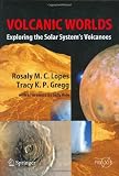 Volcanic Worlds: Exploring The Solar System's Volcanoes (Springer Praxis Books / Geophysical Sciences)