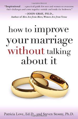 By Patricia Love, Steven Stosny: How to Improve Your Marriage Without Talking About It