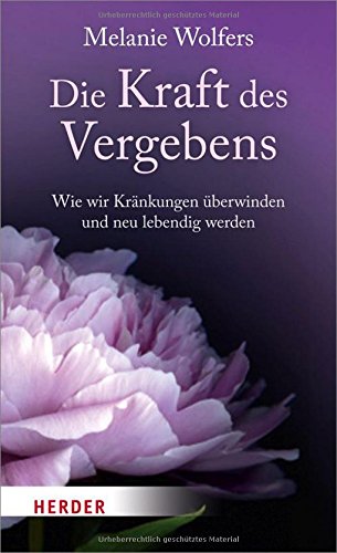 Download Die Kraft des Vergebens: Wie wir Kränkungen überwinden und neu lebendig werden Download Die Kraft des Vergebens: Wie wir Kränkungen überwinden und neu lebendig werden