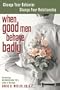 When Good Men Behave Badly: Change Your Behavior, Change Your Relationship