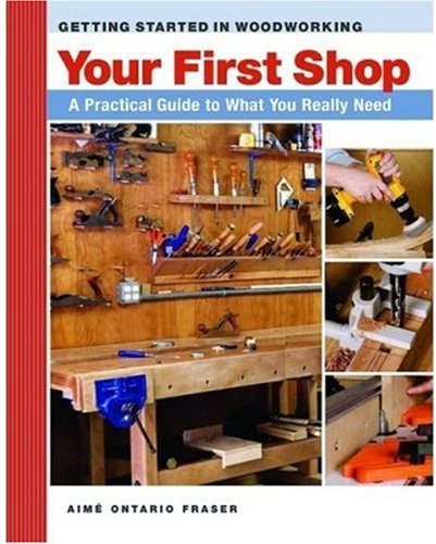 Your First Workshop : A Practical Guide to What You Really Need (Getting Started in Woodworking)