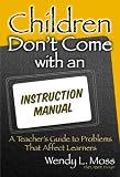 Children Don't Come with an Instruction Manual: A Teacher's Guide to Problems That Affect Learners