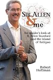 Sir Allen & Me: An Insider's Look at R. Allen Stanford and the Island of Antigua