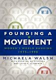 Founding a Movement: Womens World Banking, 1975-1990 by Michaela Walsh