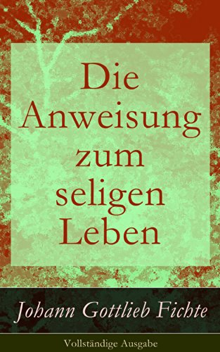 Die Anweisung zum seligen Leben - Vollständige Ausgabe: Die Religionslehre (German Edition)